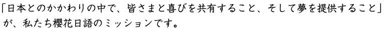 「日本とのかかわりの中で、皆さまと喜びを共有すること、そして夢を提供すること」が、私たち櫻花日語のミッションです。